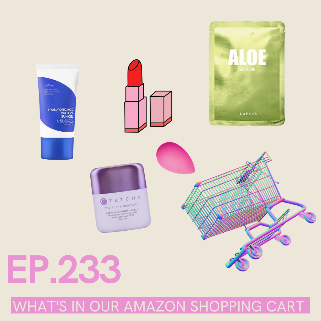 A photo with Ep 233 What's in our Amazon Shopping Cart written over it. It features images of products mentioned in the episode (beauty blinder, tatcha cream, etc)