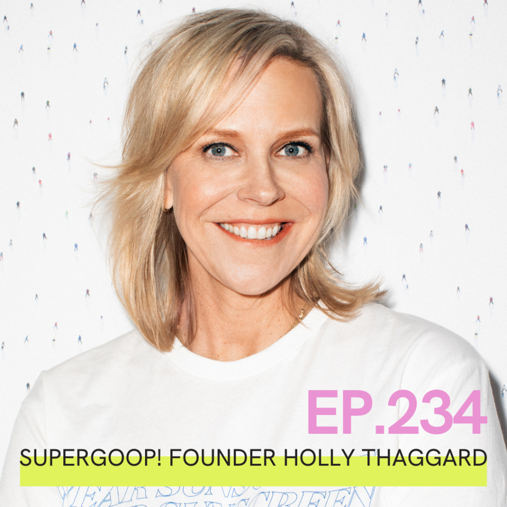 The episode art that features a photo of Holly Thaggard, with the writing Ep.234 Supergoop! Founder Holly Thaggard on it