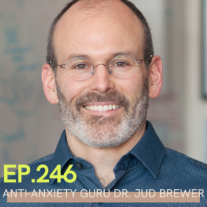 A photo of this week's guest Dr. Jud Brewer with Ep 246 Anti-Anxiety Guru written over it