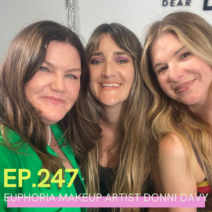 A photo of Euphoria's makeup artist and half magic beauty founder - Donni Davy photographed with JIll Dunn and Carlene Higgins with Ep. 247 written over it