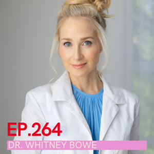 A photo of Dr. Whitney Bowe with Ep. 264 Dr. Whitney Bowe written over it