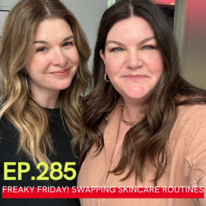 A photo of Carlene Higgins and Jill Dunn with Ep. 285, Freaky Friday! Swapping Skincare Routines written over it