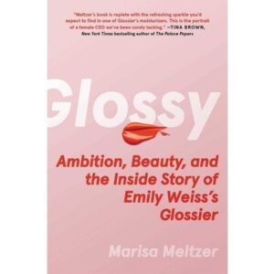 The cover of Glossy: Ambition, Beauty, And The Inside Story Of Emily Weiss's Glossier